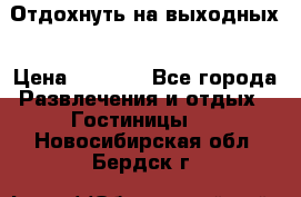 Отдохнуть на выходных › Цена ­ 1 300 - Все города Развлечения и отдых » Гостиницы   . Новосибирская обл.,Бердск г.